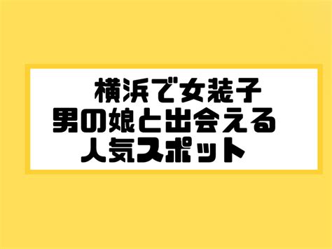 横浜で女装子/ニューハーフと出会う！人気のスポット5選